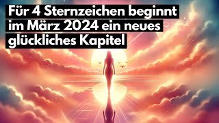 Für 4 Sternzeichen beginnt im März 2024 ein neues glückliches Kapitel astrologie [upl. by Zoa]