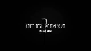 Billie Eilish  No Time To Die Studio AcapellaVocals Only [upl. by Mechling]