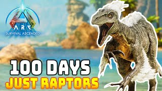 I Spent 100 Days in Ark Survival Ascended With Just Raptors [upl. by Mathre289]