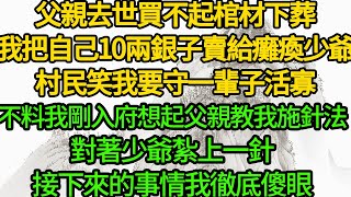 父親去世買不起棺材下葬，我把自己10兩銀子賣給癱瘓少爺，村民笑我要守一輩子活寡，不料我剛入府想起父親教我施針法，對著少爺紮上一針，接下來的事情我徹底傻眼 [upl. by Htial7]