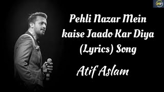 Pehli Nazar Mein kaise Jaado Kar Diya Full Lyrics Song AtifAslam [upl. by Linkoski457]