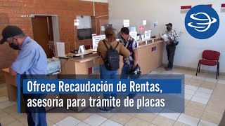 Ofrece Recaudación de Rentas asesoría para trámite de placas y pago de tenencia [upl. by Rovaert163]