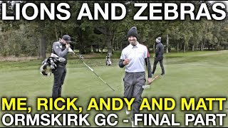 LIONS AND ZEBRAS Me Rick Andy and Matt  Ormskirk GC  Final Part [upl. by Docilu]