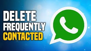 How To Delete WhatsApp Frequently Contacted EASY [upl. by Estrellita336]