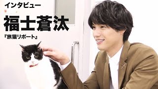 福士蒼汰、自分の性格は猫っぽい！ 映画『旅猫リポート』単独インタビュー [upl. by Carmena]