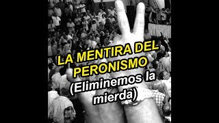 LA MENTIRA DEL PERONISMO Eliminemos la mierda [upl. by Aldwin]