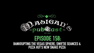 Madigans Pubcast EP158Bankrupting the Vegas Sphere Swiftie Seances amp Pizza Hut’s New Snake Pizza [upl. by Gee]