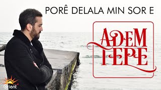 ADEM TEPE  PORÊ DELALA MIN SOR E Official Music [upl. by Morse]