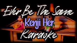 Karaoke Version Ever Be The Same  Kenji Her [upl. by Harhay]