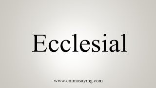 How To Say Ecclesial [upl. by Ecnatsnoc]