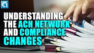 Understanding the ACH Network and Compliance Changes [upl. by Dusen]