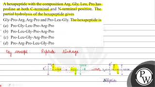 A hexapeptide with the composition Arg Gly Leu Pro has proline at both Cterminal and \ \mat [upl. by Parthen]