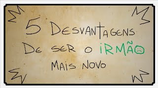 5 DESVANTAGENS DE SER O IRMÃO MAIS NOVO [upl. by Chrotoem934]