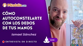 Ismael Sánchez Cómo autoconstelarte con los DEDOS de tus MANOS [upl. by Guyon15]