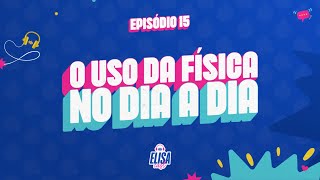 EPISÓDIO 15  O Uso da Física no Dia a Dia [upl. by Secrest175]