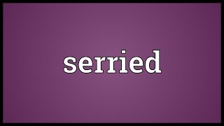 Serried Meaning [upl. by Nilecoj]