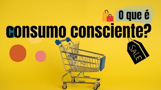 O que é consumo consciente [upl. by Giavani]