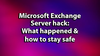 Microsoft Exchange Server hack What happened and how to protect your network from attacks [upl. by Catima]