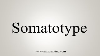 How To Say Somatotype [upl. by Urbas689]