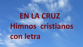 En la cruz en la cruz do primero ví la luz con letraHimnos cristianos antiguos [upl. by Atse]