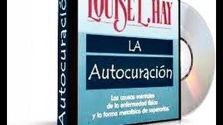 LA AUTOCURACION Louise Hay  Completo español [upl. by Enilraep]