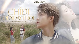 CHỈ ĐI ĐẾN ĐÂY THÔI  VŨ THỊNH x ViAM  OFFICIAL MUSIC VIDEO [upl. by Silvio117]