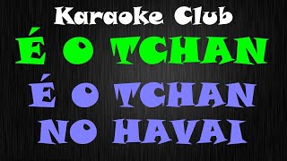 É O TCHAN  É O TCHAN NO HAVAI  KARAOKE [upl. by Amikehs201]