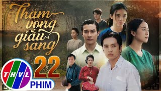 THAM VỌNG GIÀU SANG Tập 22  Phim Bộ Việt Nam Hay Mới Nhất 2024  Phim Truyền Hình Việt Nam  THVL [upl. by Iorio]