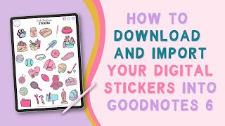 How to Download and Import Your Digital Stickers Into Goodnotes 6 [upl. by Assedo]