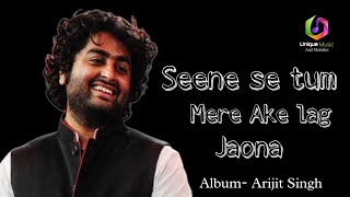 Seene se tm mere aake lag jao naa Album Arijit Singh [upl. by Adebayo]