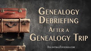 Genealogy Debriefing After a Genealogy Trip  Ancestral Findings Podcast [upl. by Demetris]