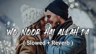 Wo Noor Hai Allah Da  Farmaish  Slowed Reverb  Love Story Lofi Songs [upl. by Yanttirb]