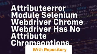 attributeerror module selenium webdriver chrome webdriver has no attribute chromeoptions [upl. by Mauchi303]