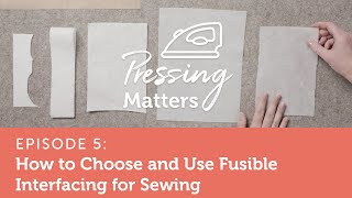 How to Choose and Use Fusible Interfacing  Pressing Matters Episode 5 [upl. by Elissa]