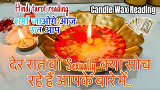 CANDLE WAX READING देर रात वो Sexually क्या सोच रहे हैं  Late Night Thoughts Hindi Tarot Reading [upl. by Nosned]