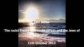 Levi Attias  The racist Treaty of Utrecht 1713 and the Jews of Gibraltar [upl. by Ikilisav]