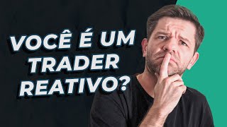 Como ser um Trader Reativo Saiba como isso pode te ajudar a atingir a consistência [upl. by Letizia]