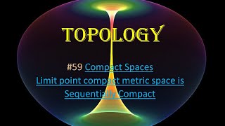 59 Topology  Compact Spaces  Limit point compact metric space is Sequentially compact [upl. by Haymo]