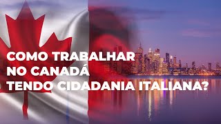 COMO TRABALHAR NO CANADÁ TENDO CIDADANIA ITALIANA [upl. by Charles]