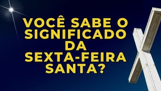 O QUE É A SEXTAFEIRA SANTA QUAL O SIGNIFICADO DA SEXTAFEIRA DA PAIXÃO [upl. by Berkeley]