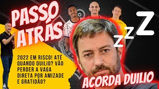 ACORDA DUILIO PASSO ATRAS O CORINTHIANS ESTÁ JOGANDO FORA O ANO DE 2022 CHEGA DE MEDALHÕES [upl. by Donough135]