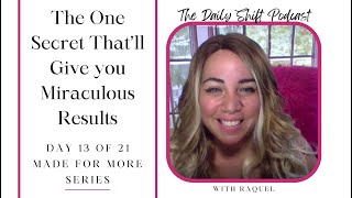 The 1 Secret For Miraculous Results  Made For More Day 13 of 21 TheDailyShift RaquelSoto [upl. by Adnotal]