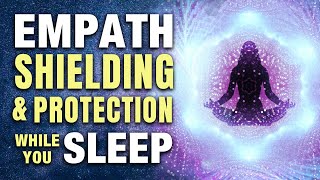 EMPATH SHIELDING amp Protection Sleep Hypnosis Empathic Energy Healing amp Sleep Affirmations [upl. by Anoiuq]