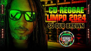 CD REGGAE LIMPO  SÓ DUB BROWN  NOVEMBRO 2024 [upl. by Nyrak973]