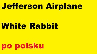 Jefferson Airplane  White Rabbit  po polsku  moje SWOBODNE tłumaczenie [upl. by Carmelia818]