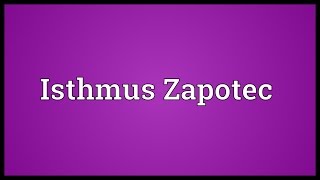 Isthmus Zapotec Meaning [upl. by Gnahk]