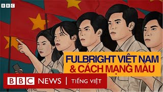 TRUNG QUỐC LÊN ÁN CÁCH MẠNG MÀU ĐĂNG LẠI VIDEO CÁO BUỘC FULBRIGHT VIỆT NAM [upl. by Ylrehs]