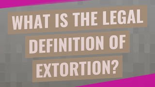 What is the legal definition of extortion [upl. by Nehte515]