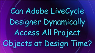 Can Adobe LiveCycle Designer Dynamically Access All Project Objects at Design Time [upl. by Etteniotnna]