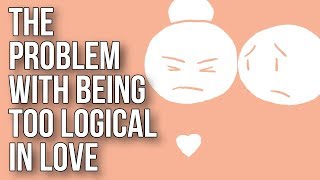 The Problem With Being Too Logical in Love [upl. by Riedel]